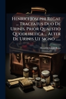 Henrici Josephi Regae ... Tractatus Duo De Urinis. Prior Quaestio Quodlibetica ... Alter De Urinis Ut Signo ...... 1271099276 Book Cover