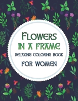 Flowers in a frame. Relaxing coloring book for women: 50 Flowers adult coloring book B08BDSDHPM Book Cover