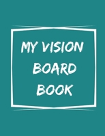 My Vision Board Book: A Guided Notebook for Visually Clarifying & Capturing What You Really Want 1696056861 Book Cover