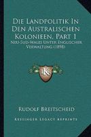 Die Landpolitik In Den Australischen Kolonieen, Part 1: Neu-Sud-Wales Unter Englischer Verwaltung (1898) 1161109978 Book Cover