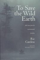 To Save the Wild Earth: Field Notes from the Environmental Frontline 0898865670 Book Cover