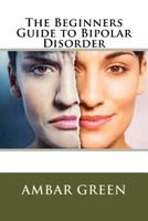 The Beginners Guide to Bipolar Disorder 1537513818 Book Cover