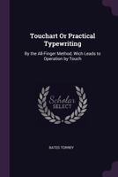 Touchart Or Practical Typewriting: By The All-Finger Method, Which Leads To Operation By Touch 1377543854 Book Cover