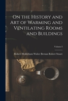 On the History and art of Warming and Ventilating Rooms and Buildings ... Volume 1 1018261435 Book Cover