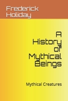 A History of Mythical Beings: Mythical Creatures B098WL7JK1 Book Cover