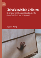 China’s Invisible Children: Belonging and Recognition Under the One-Child Policy and Beyond 9819595312 Book Cover