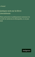 Quelques mots sur la fièvre intermittente: Thèse présentée et publiquement soutenue à la Faculté de médecine de Montpellier, le 22 juin 1838 (French Edition) 3385095204 Book Cover