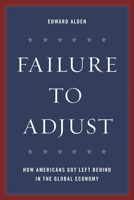 Failure to Adjust: How Americans Got Left Behind in the Global Economy (A Council on Foreign Relations Book) 1538104792 Book Cover