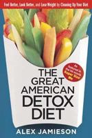 The Great American Detox Diet: Feel Better, Look Better, and Lose Weight by Cleaning Up Your Diet 1594862311 Book Cover