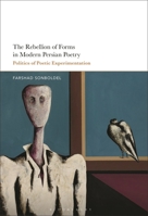 The Rebellion of Forms in Modern Persian Poetry: Politics of Poetic Experimentation B0C5PDQGDP Book Cover