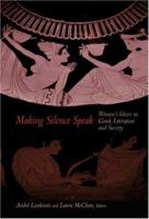 Making Silence Speak: Women's Voices in Greek Literature and Society. 0691004668 Book Cover