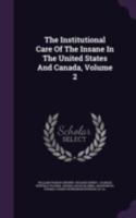 The Institutional Care Of The Insane In The United States And Canada; Volume 2 1340667746 Book Cover