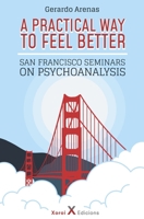 A Practical Way to Feel Better: San Francisco Seminars on Psychoanalysis B087SFTC4J Book Cover