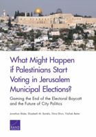 What Might Happen If Palestinians Start Voting in Jerusalem Municipal Elections?: Gaming the End of the Electoral Boycott and the Future of City Politics 1977401732 Book Cover