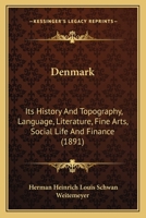 Denmark: Its History And Topography, Language, Literature, Fine Arts, Social Life And Finance 1164619152 Book Cover