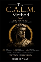 How To Be a Stoic : Ancient Wisdom For Modern Living: The C.A.L.M. Method. A Simple Framework to Stop Overthinking, Control Your Emotions, and Find Calm, Clarity, and Inner Strength B0H9WHJG1L Book Cover