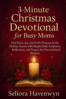 3-Minute Christmas Devotional For Busy Moms: Find Peace, Joy, and God’s Presence in the Holiday Season with Simple Daily Scriptures, Reflections, and Prayers for Overwhelmed Mothers B0FSY1MYH2 Book Cover