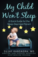 My Child Won't Sleep: A Quick Guide for the Sleep-Deprived Parent 1499340923 Book Cover