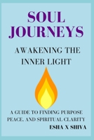 Soul Journeys Awakening the Inner Light : A Guide to Finding Purpose, Peace, and Spiritual Clarity B0FQKV5H63 Book Cover