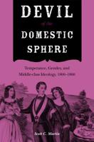 DEVIL OF THE DOMESTIC SPHERE: Temperance, Gender, and Middle-class Ideology, 1800-1860 (Drugs and Alcohol Contested Histories) 0875803857 Book Cover