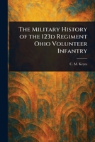 The Military History of the 123d Regiment Ohio Volunteer Infantry 1023546361 Book Cover