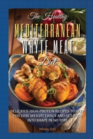 The Healthy Mediterranean White Meat Diet: Delicious High-Protein Recipes to Help You Lose Weight Easily and Get Back Into Shape in No-Time. 61 Recipes with Pictures 1803395923 Book Cover