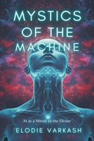 Mystics of the Machine: AI as a Mirror to the Divine 9375363104 Book Cover