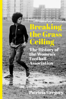 Breaking the Grass Ceiling: The History of the Women's Football Association 180399620X Book Cover