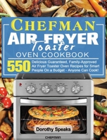 Chefman Air Fryer Toaster Oven Cookbook: 550 Delicious Guaranteed, Family-Approved Air Fryer Toaster Oven Recipes for Smart People On a Budget - Anyone Can Cook! 1801246599 Book Cover