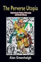 The Perverse Utopia: Exploring Its Fiction, Philosophy and Social History 1906801703 Book Cover