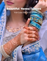 Beautiful Henna Tattoos Full-Color Picture Book: Mehndi Pictures for Adults - Body Painting Art Designs - Temporary Tattoos B08LNR9GXT Book Cover
