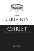 The Certainty of Christ: Confident Faith in a Confused World 1956567011 Book Cover