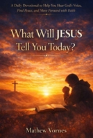 What Will Jesus Tell You Today?: A Daily Devotional to Help You Hear God’s Voice, Find Peace, and Move Forward with Faith B0GXPWH2XH Book Cover