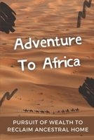 Adventure To Africa: Pursuit Of Wealth To Reclaim Ancestral Home: Story Of A British Adventurer Seeking Wealth null Book Cover