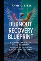 The Burnout Recovery Blueprint: Actionable Strategies to Reclaim Your Energy, Reignite Your Passion, and Build Sustainable Resilience B0F3XBQKSP Book Cover
