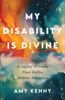 My Disability Is Divine : A Joyful Witness That Defies Ableist Nonsense 158743704X Book Cover