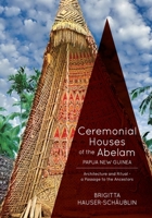 Ceremonial Houses of the Abelam Papua New Guinea: Architecture and Ritual-Passage to the Ancestors 1863333444 Book Cover