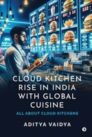 Cloud Kitchen Rise in India with Global Cuisine: All about Cloud Kitchens B0DX7GRNFM Book Cover