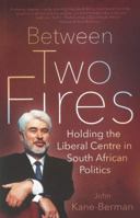 Between Two Fires: Holding the Liberal Centre in South African Politics 1868427692 Book Cover