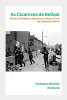 Cicatrizes de Belfast: Política, Religião e Memória na Guerra Civil da Irlanda do Norte (Portuguese Edition) B0H7P3RDZ1 Book Cover