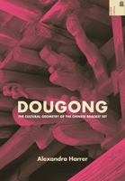Dougong: The Cultural Geometry of the Chinese Bracket Set (Spatial Habitus: Making and Meaning in Asia's Architecture) 0824895568 Book Cover