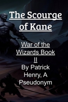 The Scourge of Kane: Book II of the War of the Wizards.: The Fire Series. B0CP8F3Z4S Book Cover