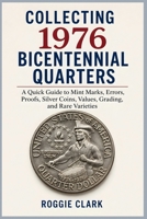 Collecting 1976 Bicentennial Quarters: A Quick Guide to Mint Marks, Errors, Proofs, Silver Coins, Values, Grading, and Rare Varieties B0HBHJQDSD Book Cover