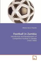 Football in Zambia: Introduction and Development of Competitive Football in Zambia 3639230949 Book Cover