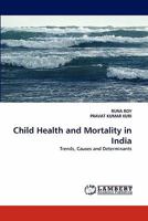 Child Health and Mortality in India: Trends, Causes and Determinants 3844311017 Book Cover