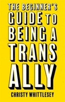 The Beginner's Guide to Being a Trans Ally 1787757838 Book Cover
