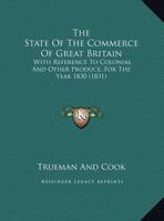 The State Of The Commerce Of Great Britain: With Reference To Colonial And Other Produce, For The Year 1830 1161918922 Book Cover
