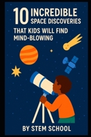 10 Mind-Blowing Space Discoveries for Kids: Explore the Wonders of the Universe! (STEM Stars: Fun Science Experiments for Curious Kids) B0F476LV3H Book Cover