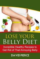 Lose Your Belly Diet: Incredible Healthy Recipes to Get Rid of That Annoying Bel 1547291958 Book Cover