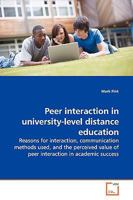 Peer interaction in university-level distance education: Reasons for interaction, communication methods used, and the perceived value of peer interaction in academic success 3639149912 Book Cover